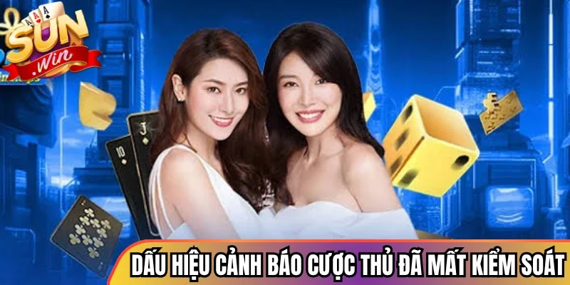 Dấu hiệu cảnh báo cược thủ đã mất kiểm soát